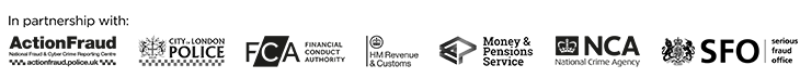 In partnership with Action Fraud, City of London Police, Financial Conduct Authority, HM Revenue & Customs, Money & Pensions Service, National Crime Agency and Serious Fraud Office